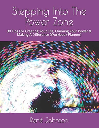 Stepping Into the Power Zone 30 Tips for Creating Your Life, Claiming Your Power and Making a Difference (Workbook Planner)