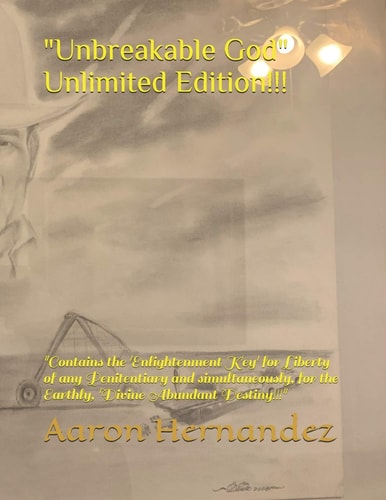 "Unbreakable God" Unlimited Edition!!! "Contains the 'Enlightenment Key' for Liberty of Any Penitentiary and Simultaneously, for the Earthly, 'Divine Abundant Destiny!!!"
