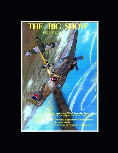The Big Show Volume III Based on the Post-WW2 Best-seller Book by Free French Fighter Ace Pierre Clostermann by Manuel Perales in Comic Format. Foreword by Pierre Clostermann
