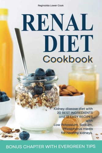 RENAL DIET Cookbook Kidney Disease Diet with 20 Best Ingredients and 12 Easy Recipes with Low Potassium, Sodium, Phosphorus Meals for Healthy Kidneys.