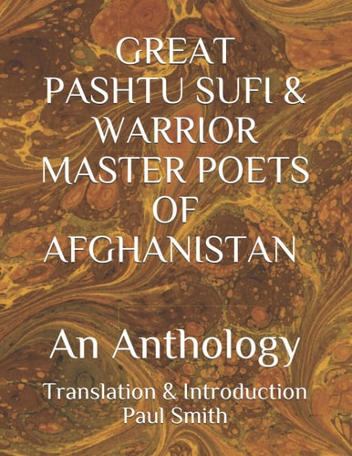 GREAT PASHTU SUFI & WARRIOR MASTER POETS OF AFGHANISTAN An Anthology Translation & Introduction Paul Smith... New Humanity Books