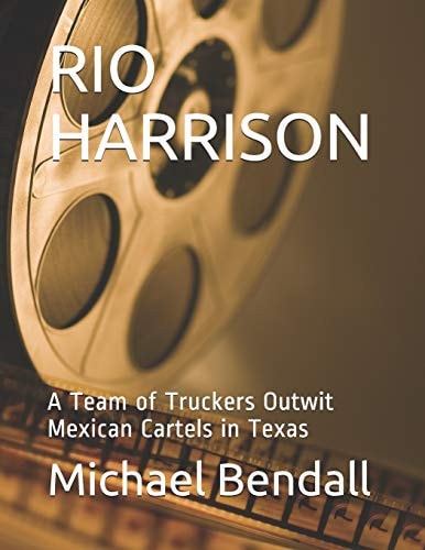 Rio Harrison A Team of Truckers Outwit Mexican Cartels in Texas