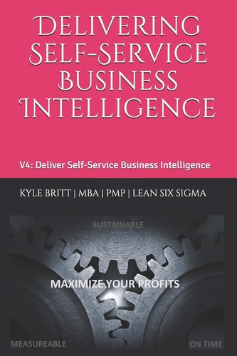 Delivering Self-Service Business Intelligence Volume 4: Deliver Self-Service Business Intelligence