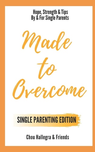 Made to Overcome - Single Parenting Edition Hope, Strength and Tips by and for Single Parents