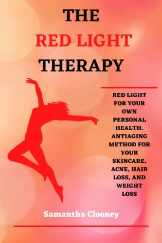 The Red-Light Therapy Red-Light for Your Own Personal Health. Antiaging Method for Your Skincare, Acne, Hair Loss and Weight Loss