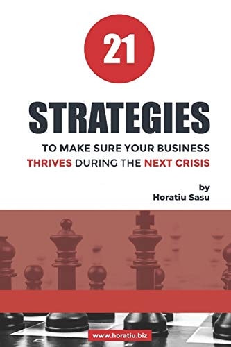 21 Strategies TO MAKE SURE YOUR BUSINESS THRIVES DURING THE NEXT CRISIS
