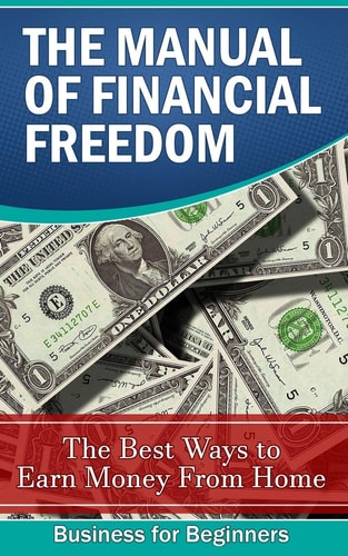 The Manual of Financial Freedom The Best Ways to Earn Money from Home