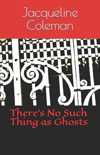 THERE'S NO SUCH THING AS GHOSTS.