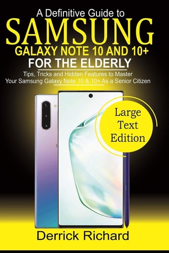 A Definitive Guide To SAMSUNG Galaxy Note 10 and 10+ FOR THE ELDERLY Tips, Tricks and Hidden Features to Master Your Samsung Galaxy Note10 &10 + as a Senior Citizen