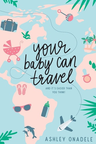 Your Baby Can Travel (and It's Easier Than You Think!)