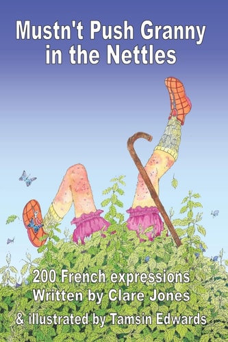 Mustn't Push Granny in the Nettles 200 French Expressions