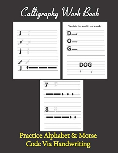 Calligraphy Workbook ,Practice Alphabet and Morse Code Via Handwriting Calligraphy and Hand Lettering Workbook for Beginners, to Practice and Learn Alphabet , Numbers and Morse Code Via Handwriting ,with Lined ,dot Guide Pages for All Ages