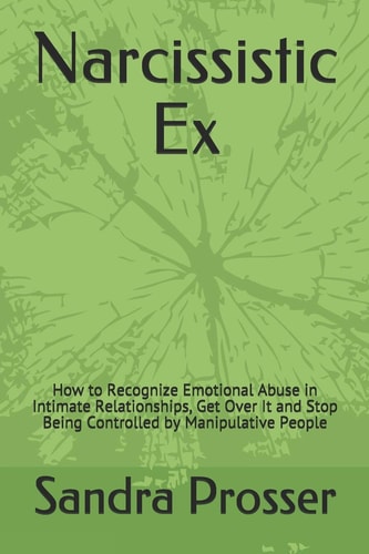 Narcissistic Ex How to Recognize Emotional Abuse in Intimate Relationships, Get Over It and Stop Being Controlled by Manipulative People