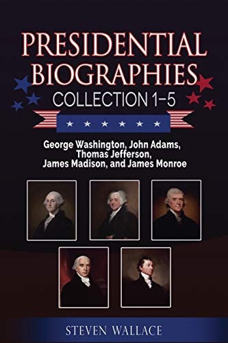 Presidential Biographies Collection 1-5 George Washington, John Adams, Thomas Jefferson, James Madison, and James Monroe