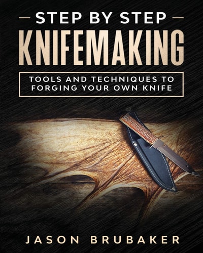 Step by Step Knife Making Tools and Techniques to Forging Your Own Knife