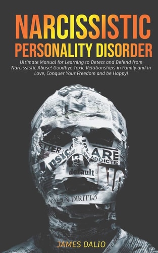 Narcissistic Personality Disorder Ultimate Manual for Learning to Detect and Defend from Narcissistic Abuse! Goodbye Toxic Relationships in Family and in Love, Conquer Your Freedom and be Happy!