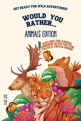 Would You Rather - Animals Edition A Hilarious and Interactive Questions Game Book for Kids and Animal Lovers Scenarios Kids and the Whole Family Will Enjoy (WYR Game Book for Kids and Young Teens - Book 2)