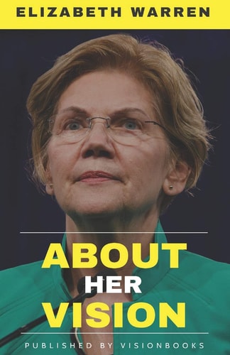 ELIZABETH WARREN - About Her Vision A Detailed Account Of The Vision, Efforts, Strategy, and Achievements For The Betterment Of Middle Class Of America