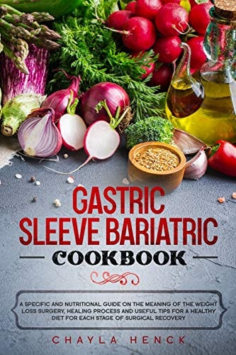 Gastric Sleeve Bariatric Cookbook A Specific and Nutritional Guide on the Meaning of the Weight Loss Surgery, Healing Process and Useful Tips for a Healthy Diet for Each Stage of Surgical Recovery