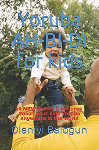 Yoruba AH-BI-DI for Kids Teach Your Kids Yoruba Anywhere in the World - All NEW Words and Pictures -