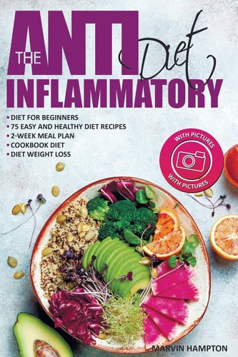 The Anti-Inflammatory Diet Anti-Inflammatory Diet for Beginners, the Easy and Healthy Anti-Inflammatory Diet Recipes, Anti-Inflammatory Diet Plan, Cookbook Diet, Anti-Inflammatory Diet Weight Loss