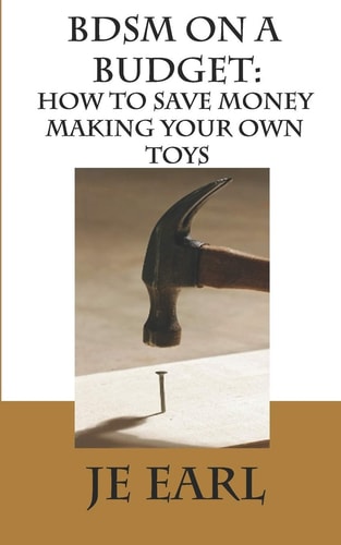 BDSM on a Budget How to Save Money Making Your Own Toys