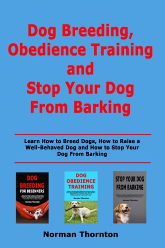 Dog Breeding, Obedience Training and Stopping Your Dog From Barking Learn How to Breed Dogs, How to Raise a Well-Behaved Dog and How to Stop Your Dog From Barking