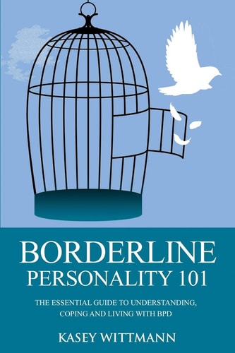 Borderline Personality 101 The Essential Guide to Understanding, Coping and Living with BPD
