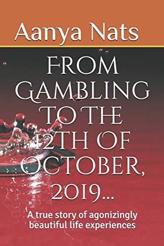 From Gambling To The 12th Of October, 2019... A True Story Of Agonizingly Beautiful Life Experiences