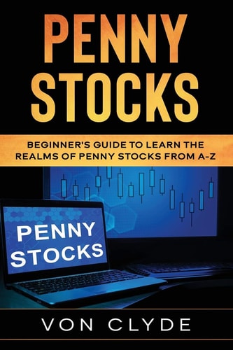 Penny Stocks Beginner's Guide to Learn the Realms of Penny Stocks from A-Z