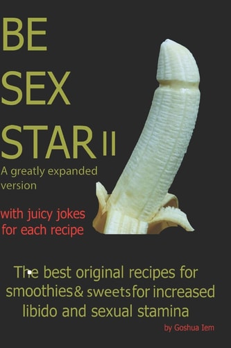 Be Sex Star II The Best Original Recipes for Smoothies and Sweets for Increase Libido and Sexual Stamina.