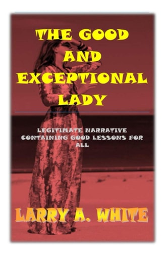 The Good and Exceptional Lady A True Life Story Containing Good Lessons for All