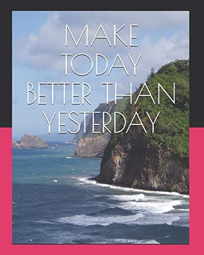 Make Today Better Than Yesterday