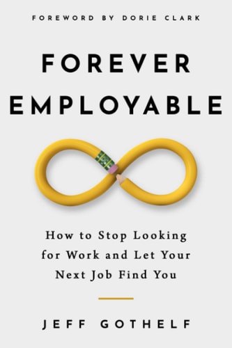 Forever Employable How to Stop Looking for Work and Let Your Next Job Find You