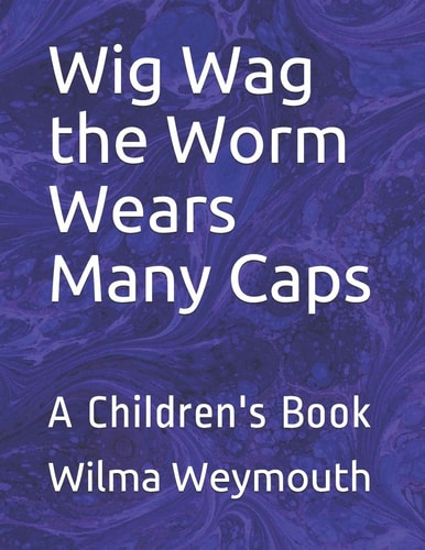 Wig Wag the Worm Wears Many Caps A Children's Book