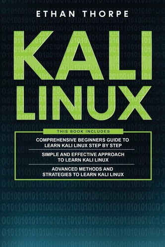 Kali Linux 3 in 1: Beginners Guide+ Simple and Effective Strategies+ Advance Method and Strategies to Learn Kali Linux