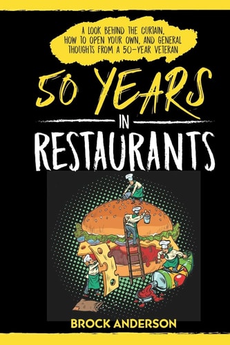 50 Years in Restaurants A Look Behind the Curtain, How to Open Your Own, and General Thoughts from a 50-Year Veteran