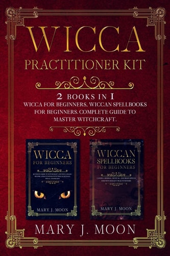 Wicca Practitioner Kit 2 Books in 1: Wicca, Spellbooks for Beginners