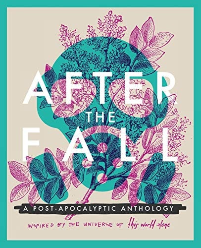 After the Fall A Post-Apocalyptic Anthology Inspired by the Universe of This World Alone