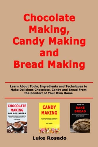 Chocolate Making, Candy Making and Bread Making Learn About Tools, Ingredients and Techniques to Make Delicious Chocolate, Candy and Bread From the Comfort of Your Own Home
