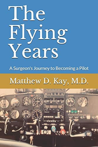 The Flying Years A Sugeon's Journey to Becoming a Pilot