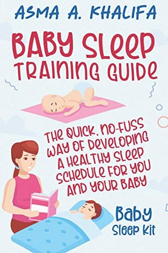 Baby Sleep Training Guide The Quick, No-Fuss Way of Developing a Healthy Sleep Schedule for You and Your Baby (Baby Sleep Kit).