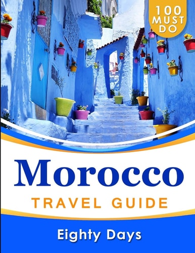 MOROCCO Travel Guide 100 Must Do!
