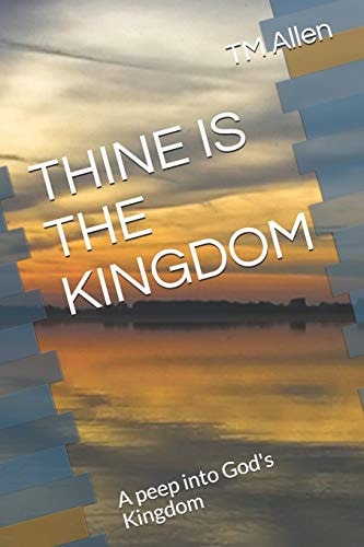 Thine Is the Kingdom A Peep Into God's Kingdom