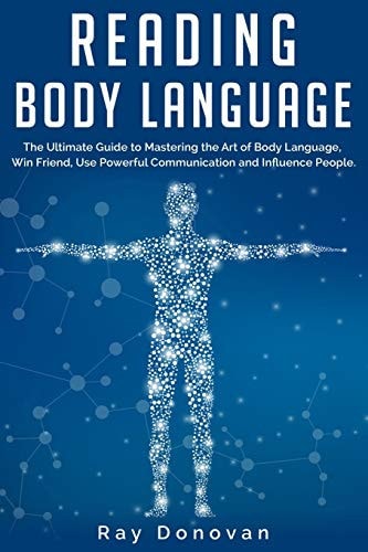 Reading Body Language The Ultimate Guide to Mastering the Art of Body Language, Win Friend, Use Powerful Communication and Influence People.
