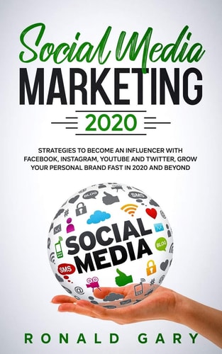 Social Media Marketing 2020 Strategies to Become an Influencer with Facebook, Instagram, Youtube and Twitter, Grow Your Personal Brand Fast in 2020 and Beyond