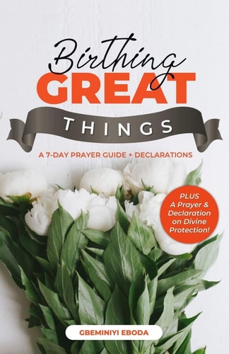Birthing Great Things A 7-Day Prayer Guide & Declarations