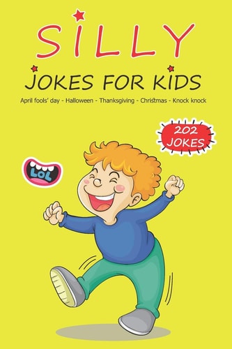 Silly Jokes For Kids April Fools' Day, Thanksgiving, Halloween, Christmas, Knock Knock - 202 Jokes: Funny Jokes for Kids, Ages: 7-9, 8-12