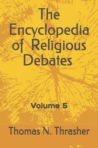 The Encyclopedia of Religious Debates Volume 5