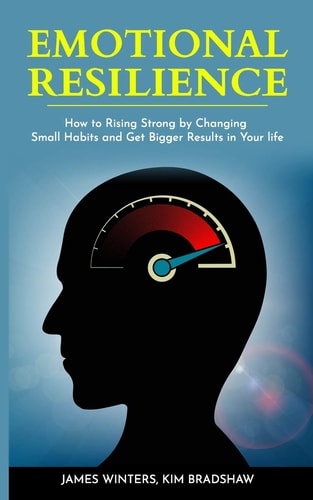 Emotional Resilience How To Rising Strong by Changing Small Habits and Get Bigger Results in Your Life